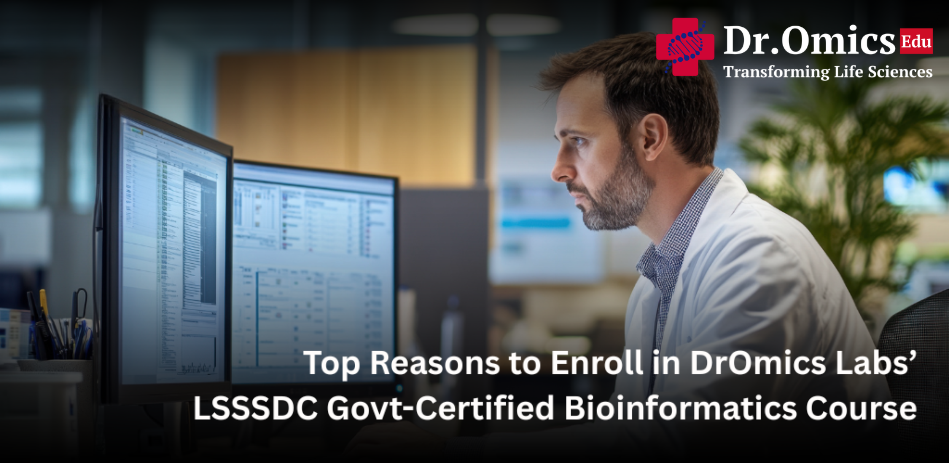 Top Reasons to Enroll in DrOmics Labs’ LSSSDC Govt-Certified Bioinformatics Course